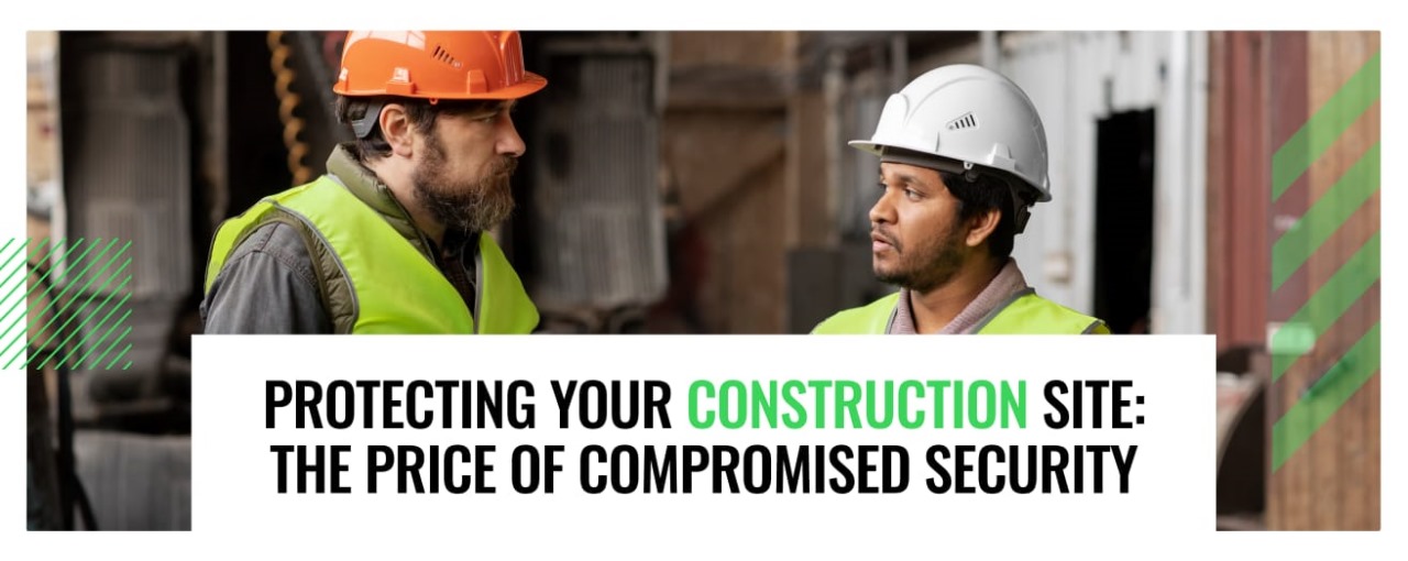 Protecting Your Construction Site: The Price of Compromised Security